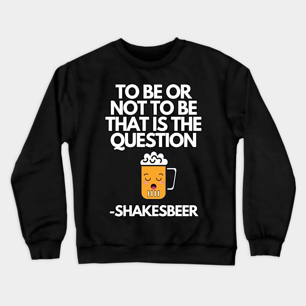 To Be Or Not To Be That Is The Question Shakebeer Funny Pun Quote Crewneck Sweatshirt by karolynmarie